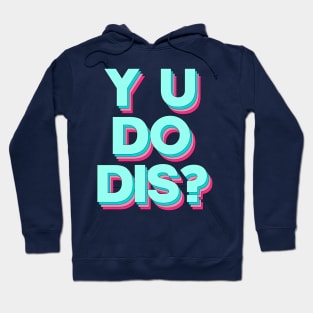 Y U Do Dis? Hoodie